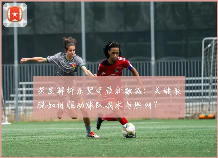深度解析东契奇最新数据：关键表现如何驱动球队战术与胜利？